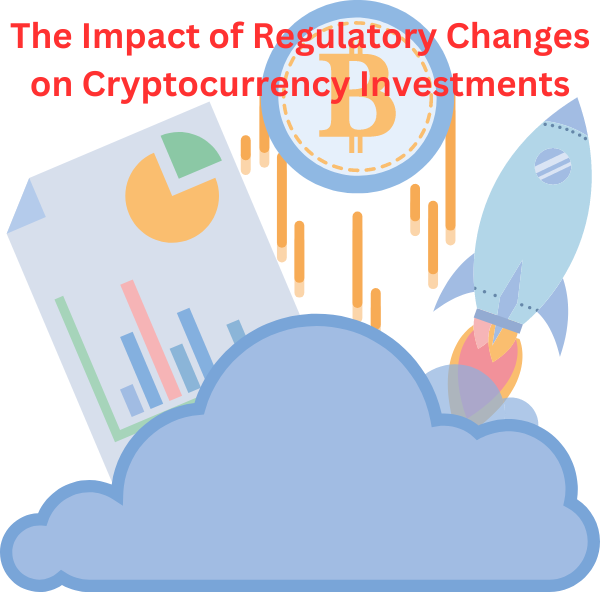 The Impact of Regulatory Changes on Cryptocurrency Investments / indiainvesthub.in