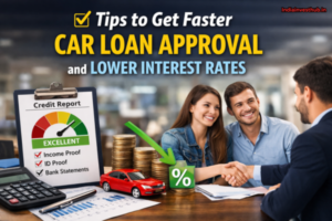 Tips to Get Faster Car Loan Approval and Lower Interest Rates